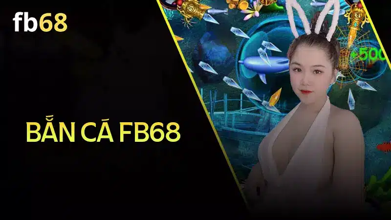 Bắn cá Fb68 - Cơ hội săn cá trúng thưởng hàng trăm triệu đồng